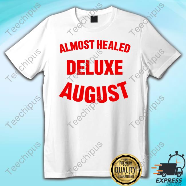 Almost Healed Deluxe August Shirt