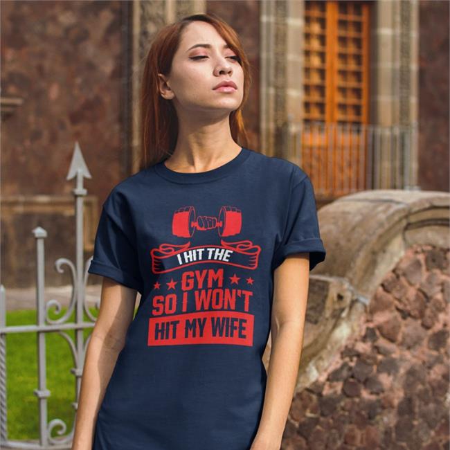 Shirts With Threatening Auras I Hit The Gym So I Won't Hit My Wife Shirts Disturbingshirt