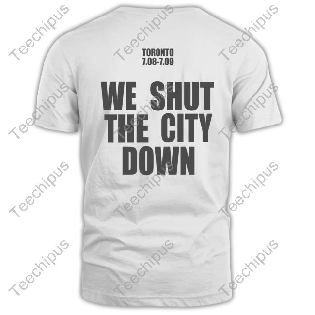 Toronto 7.08 7.09 We Shut The City Down Tee