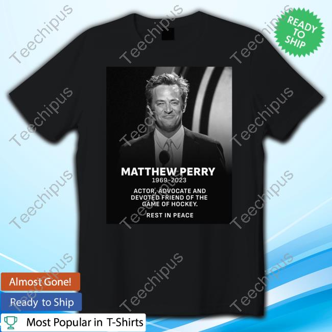 Rip Matthew Perry 1969 2023 Actor Advocate And Devoted Friend Of The Game Of Hockey Rest In Peace Tees