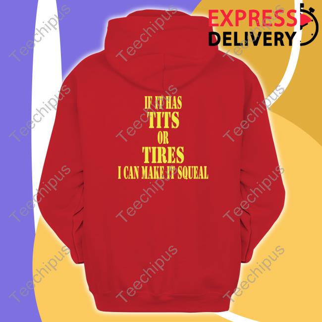 If It Has Tits Or Tires I Can Make It Squeal Tee Shirt Txdeplorable