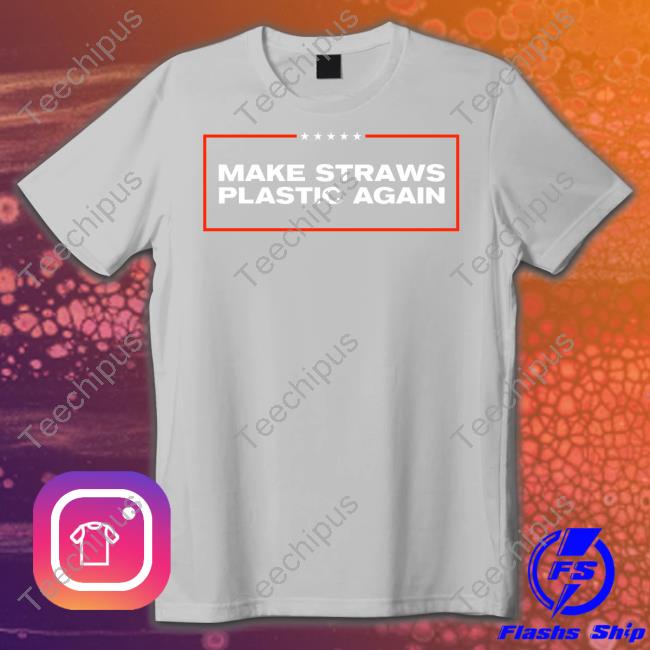 Make Straws Plastic Again Shirts