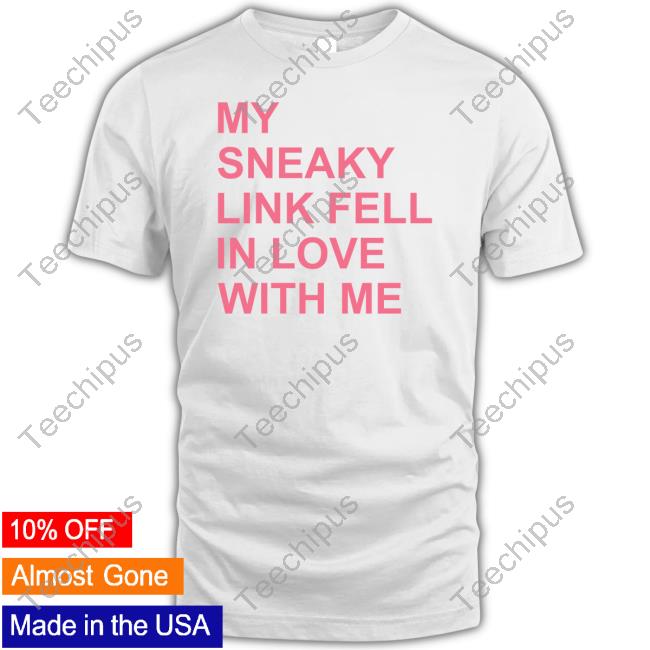 My Sneaky Link Fell In Love With Me New Shirt