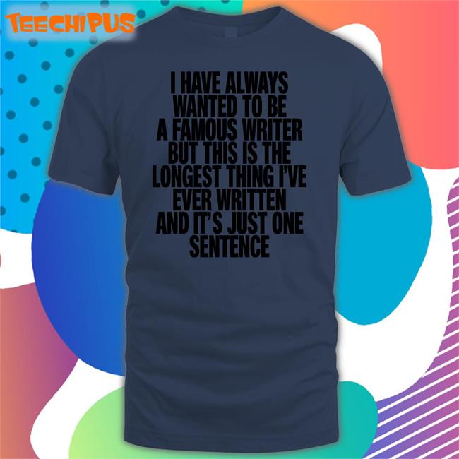 Thegoodshirts Merch I Have Always Wanted To Be A Famous Writer Sweatshirt Shirtsthtgohard
