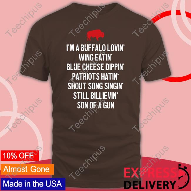 Eric Wood Wearing I'm A Buffalo Lovin' Wing Eatin' Blue Chesse Dippin' Patriots Hatin' Shout Song Singin' Still Bilievin' Son Of A Gun Tee Shirts