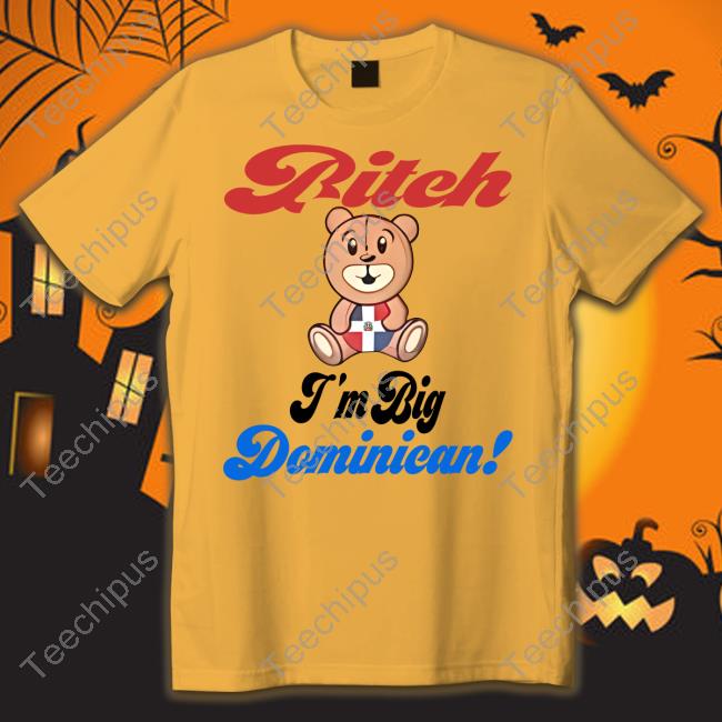 Official Bitch I'm Big Dominican Tee Shirt Sincerelyjanii