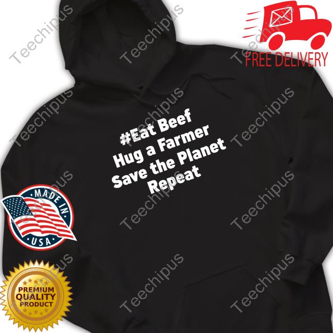 Eat Beef Hug A Farmer Save The Planet Repeat Tee Shirt