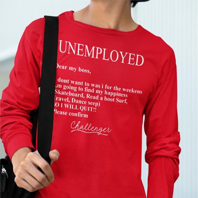 Unemployed Dear My Boss I Don't Want To Was I For The Weekens Tee Poorly Translated Shirts