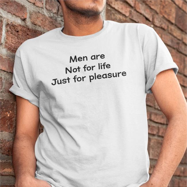 Shirts That Go Hard Men Are Not For Life Just For Pleasure New Shirt