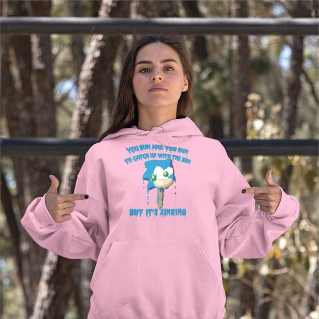 Shirts That Go Hard You Run And You Run To Catch Up With The Sun But It's Sinking Hoodie