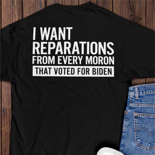 I Want Reparations From Every Moron That Voted For Biden Sweatshirt