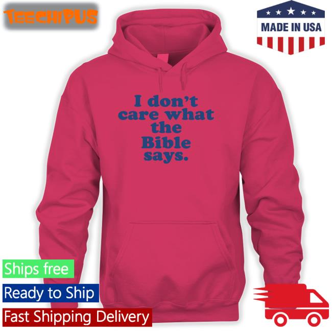 I Don't Care What The Bible Says Tee Shirts