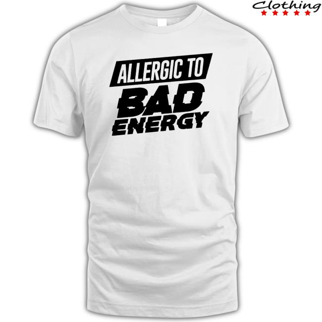Allergic To Bad Energy Shirts