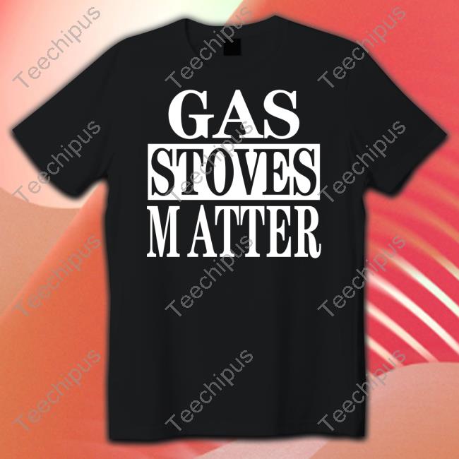 Irishpeachdesigns Store Gas Stoves Matter Shirts Irishpeachbackup