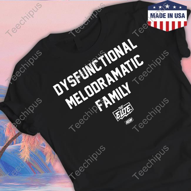 Shop Aew Store Dysfunctional Melodramatic Family Tee Shirt
