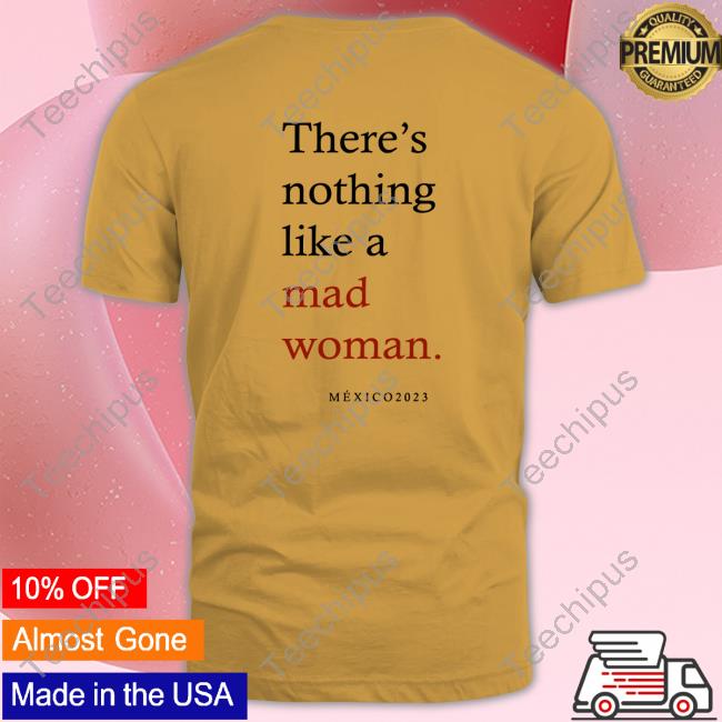 Swiftie Mexicana There's Nothing Like A Mad Woman México 2023 Classic Shirt