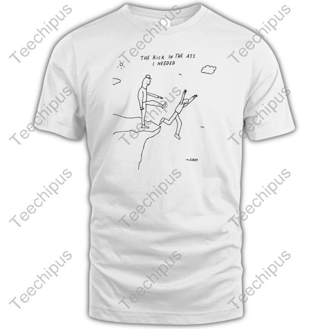 The Kick In The Ass I Needed Classic Shirt