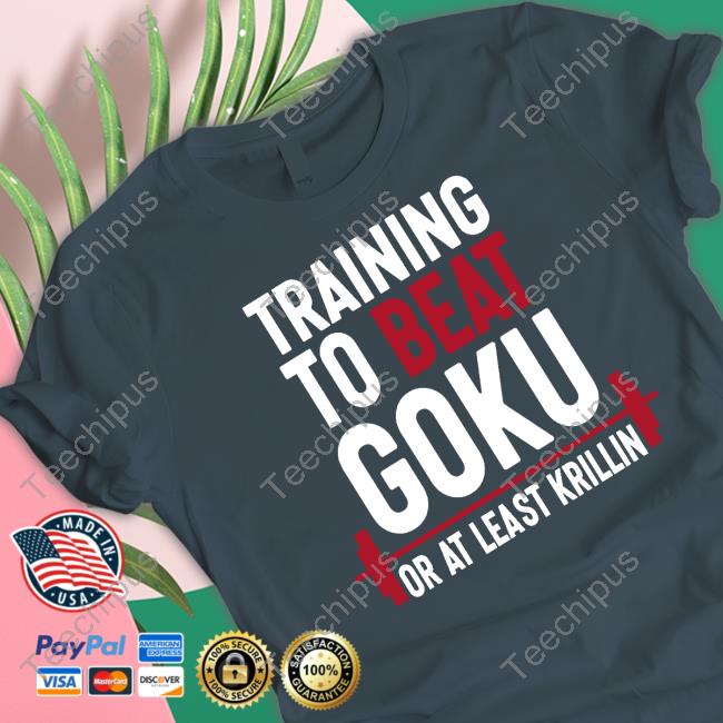 Training To Beat Goku Or At Least Krillin Tee Shirt