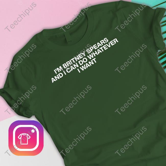 Fan Account I'm Britney Spears And I Can Do Whatever I Want Shirt, T Shirt, Hoodie, Sweater, Long Sleeve T-Shirt And Tank Top