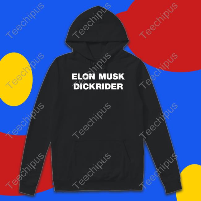 The Good Shirts Store Shirts That Go Hard Elon Musk Dickrider Shirt