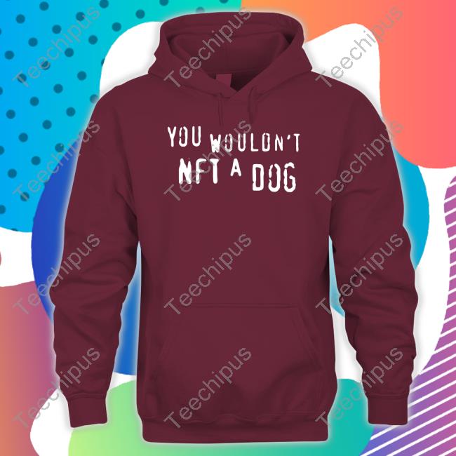 You Wouldn't Nft A Dog Sweatshirt