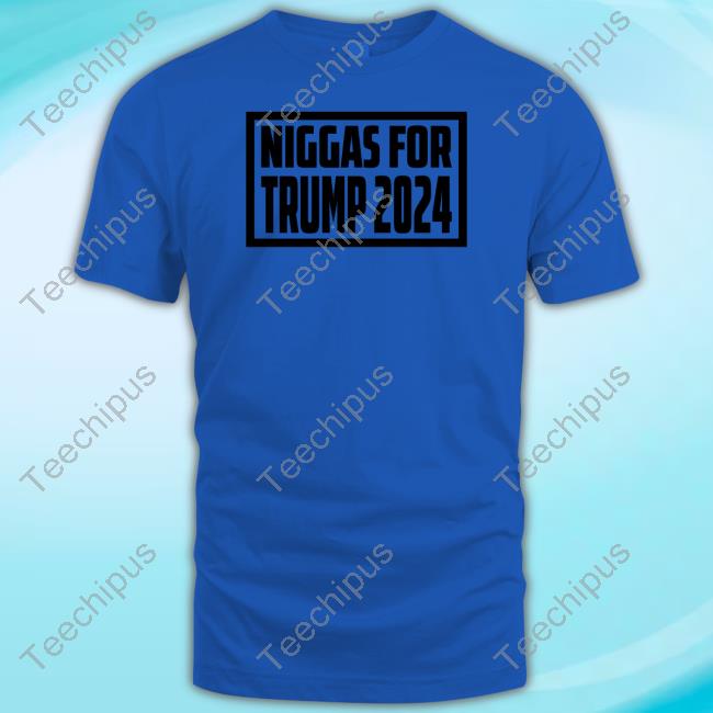 Official Niggas For Trump 2024 Shirt Citizen Free Press