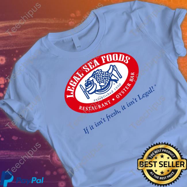 Legal Sea Foods If It Isn't Fresh It Isn't Legal Shirt