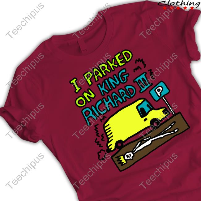 I Parked On King Richard T-Shirt Zoebread Shop