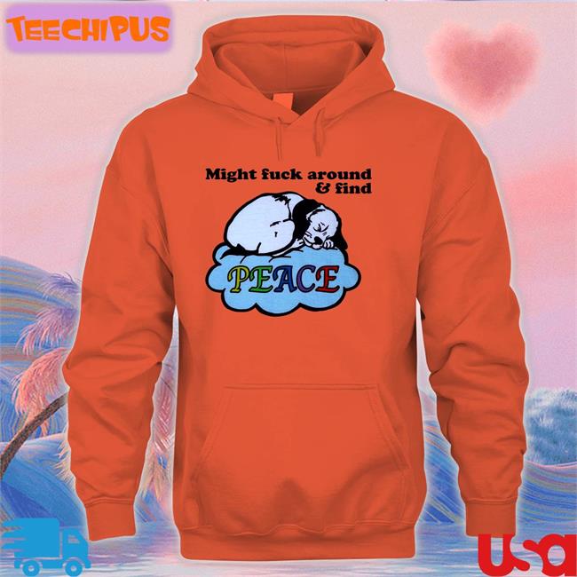 Might Fuck Around And Find Peace Tee Shirts Shirts That Go Hard Might Fuck Around And Find Peace Tee Shirt