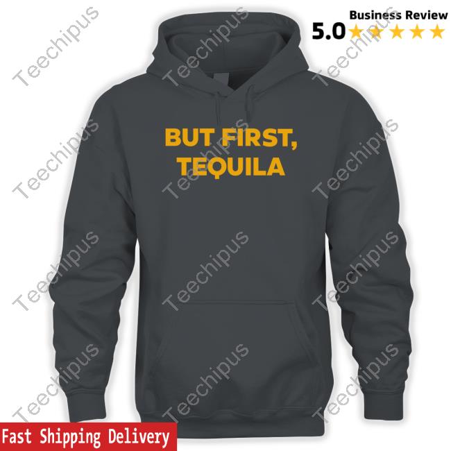 But First Tequila Tee Shirt