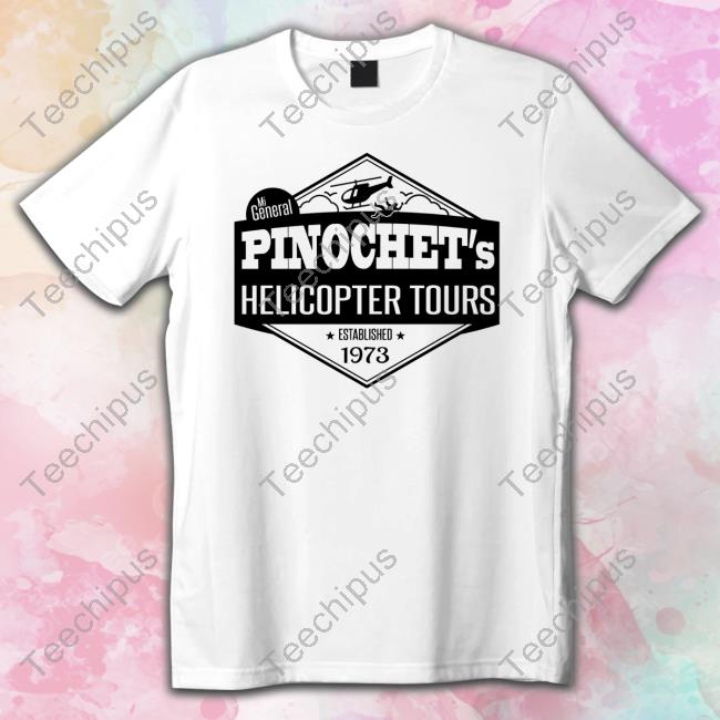 Mi General Pinochet's Helicopter Tours Established 1973 T Shirt