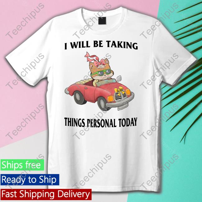 I Will Be Taking Things Personal Today T-Shirt