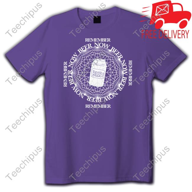 Remember Beer Now Tee Thegoodshirts