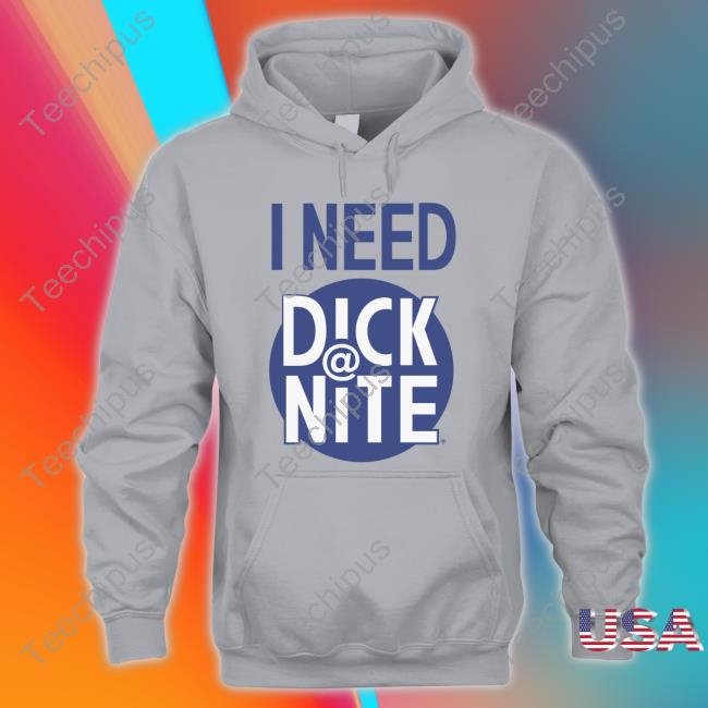 I Need Dick Nite Hoodie Sweatshirt