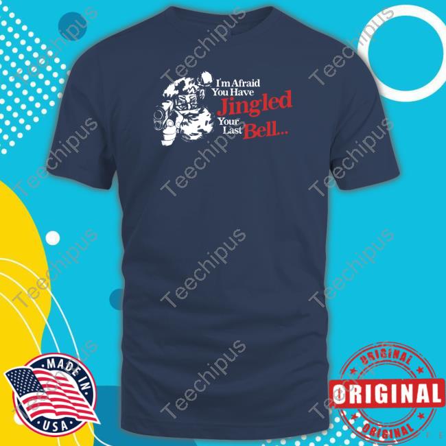 I'm Afraid You Have Jingled Your Last Bell Tee Gotfunnymerch
