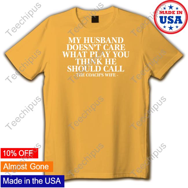 Coachaharrell11 My Husband Doesn't Care What Play You Think He Should Call The Coach's Wife Tee Shirt