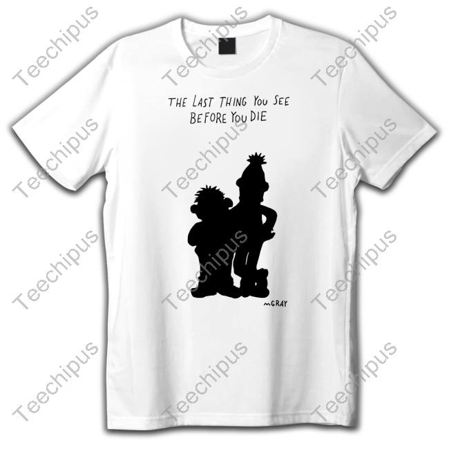 Matt Gray The Last Thing You See Before You Die T Shirt