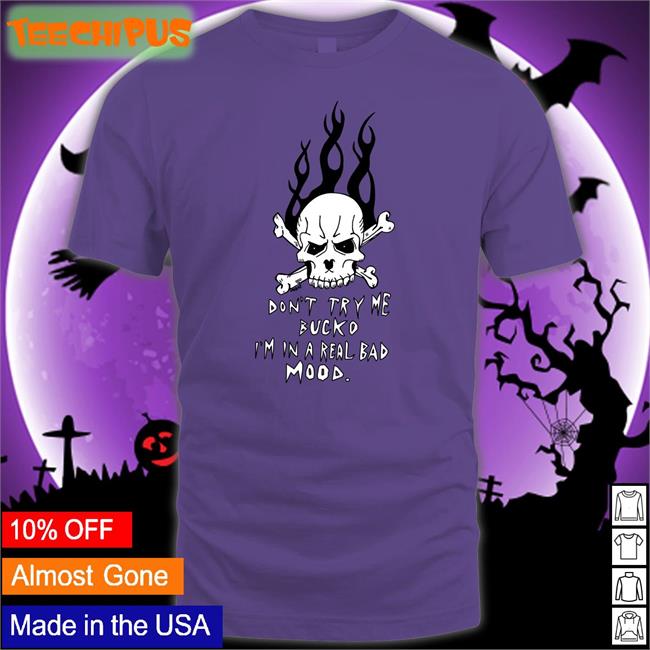 Don't Try Me Bucko I'm In A Real Bad Mood Tee Matt Gray Don't Try Me Bucko I'm In A Real Bad Mood Tee Shirt