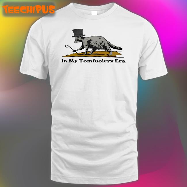 Shitheadsteve Store In My Tomfoolery Era T-Shirt Trashcanpaul