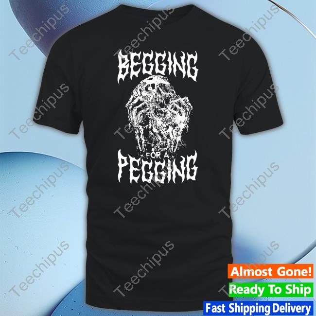 Official Gotfunny Merch Begging For A Pegging Shirt