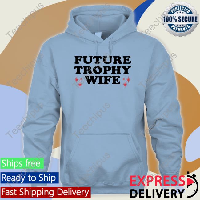 Moximimi Future Trophy Wife Funny Shirt Future Trophy Wife Tee