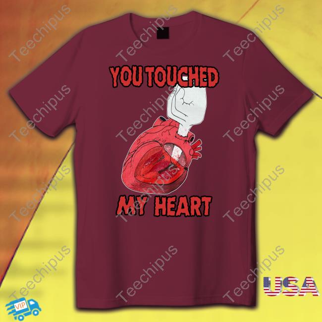 You Touched My Heart Sweatshirt Shirts That Go Hard Shop