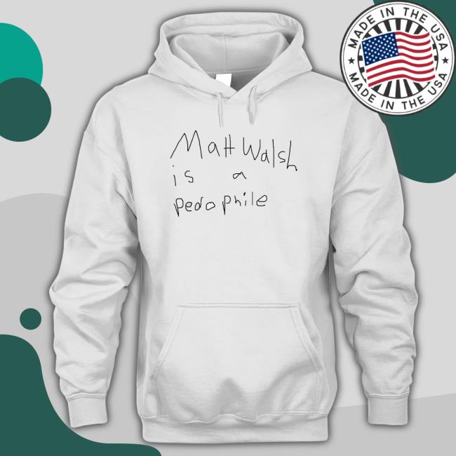 Matt Walsh Is A Pedophile Hooded Sweatshirt