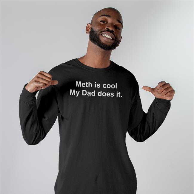 Meth Is Cool My Dad Does It T Shirt