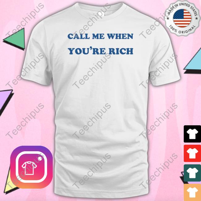 Call Me When You're Rich Sweatshirt Shirts That Go Hard
