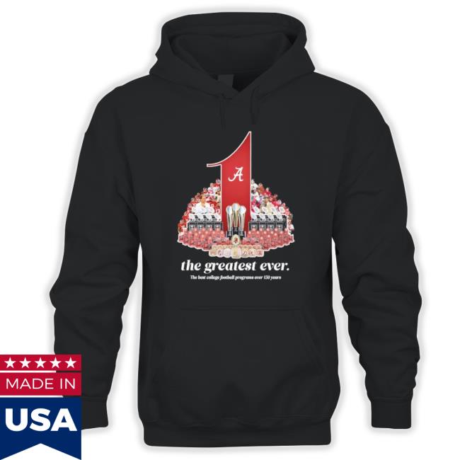 Alabama Crimson Tide The Greatest Ever The Best College Football Programs Over 150 Years Sweatshirts