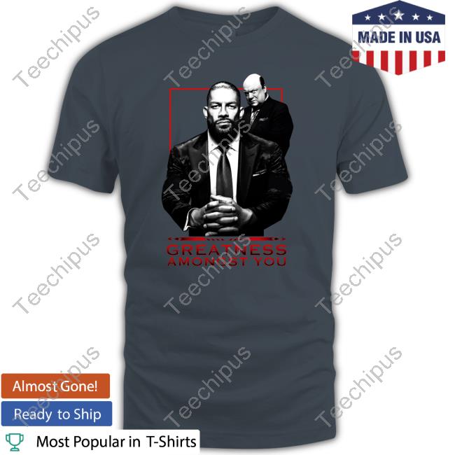 Tribal Chief Roman Reigns Greatness Amongst You Shirt