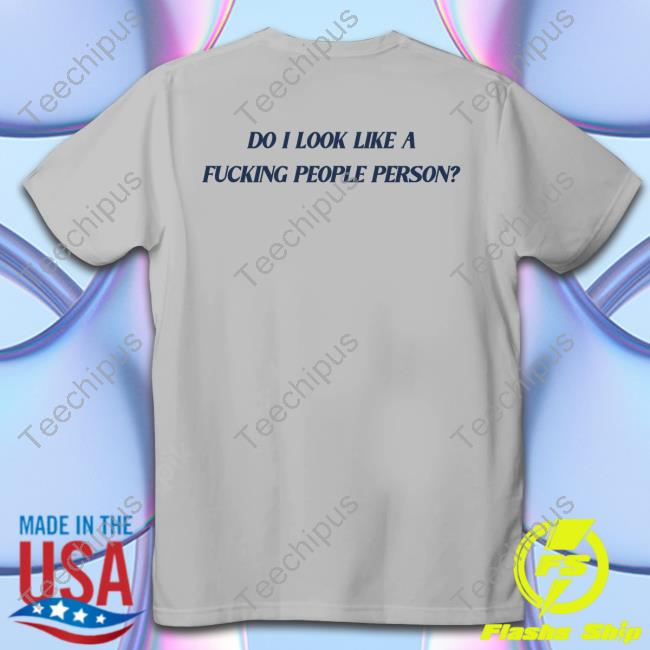 Do I Look Like A Fucking People Person Tee Shirt Do I Look Like A Fucking People Person Tee Shirt