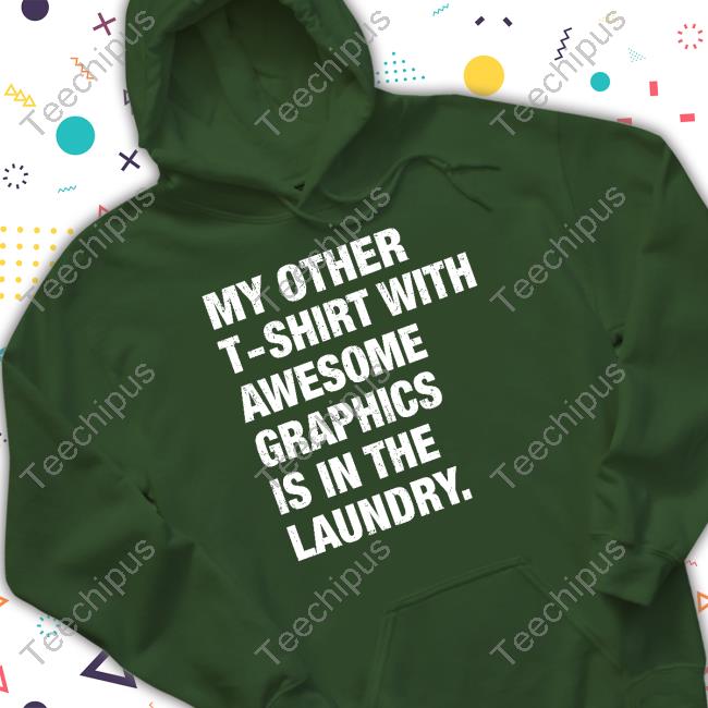 Itzlofer My Other T-Shirt With Awesome Graphics Is In The Laundry T Shirt Notinteresting