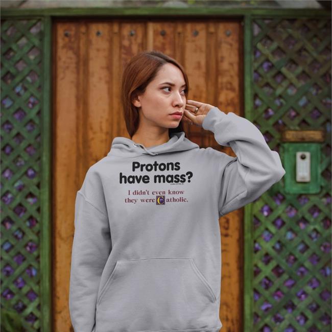 Protons Have Mass I Didn’t Even Know They Were Catholic Shirt Boomer Core